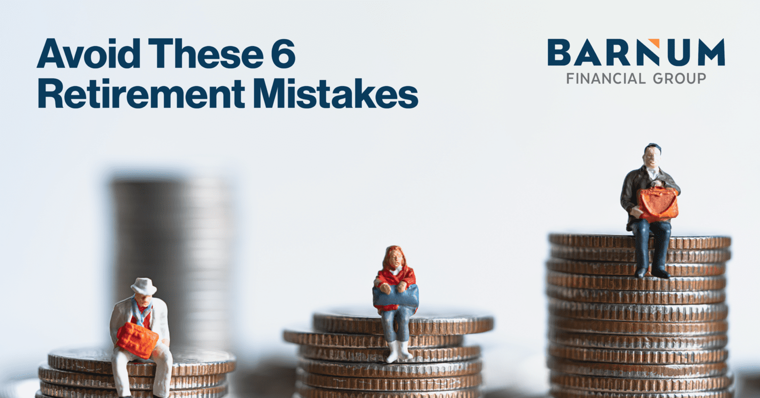 Avoid These 6 Retirement Mistakes - Barnum Financial Group