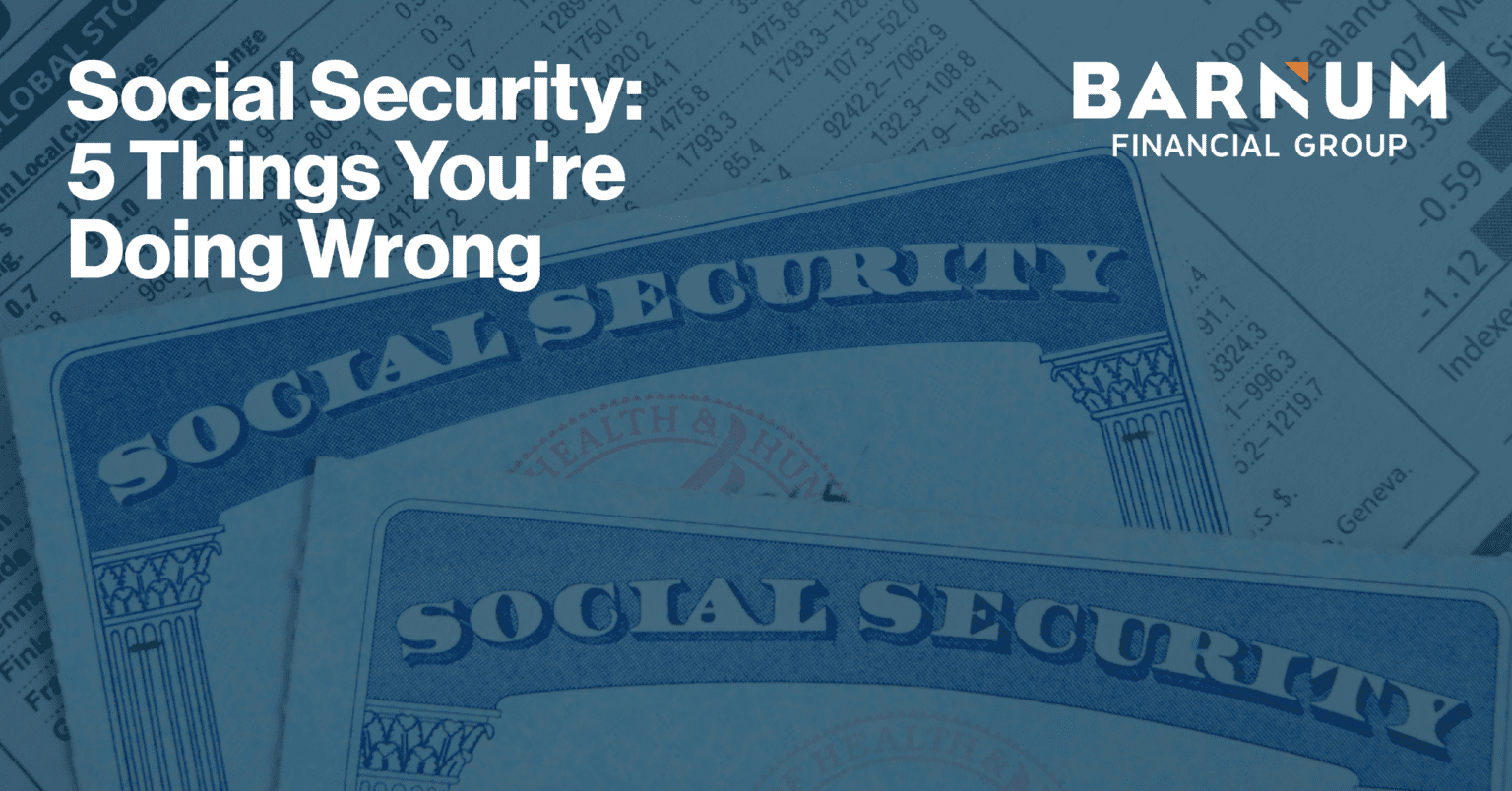 social-security-5-things-you-re-doing-wrong-barnum-financial-group