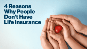 4 Reasons Why People Don’t Have Life Insurance