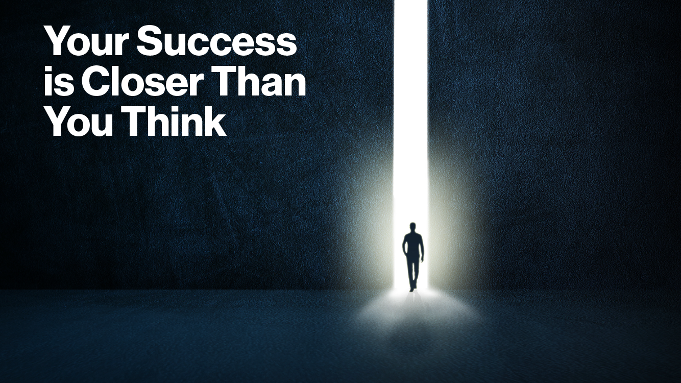 Your Success is Closer Than You Think